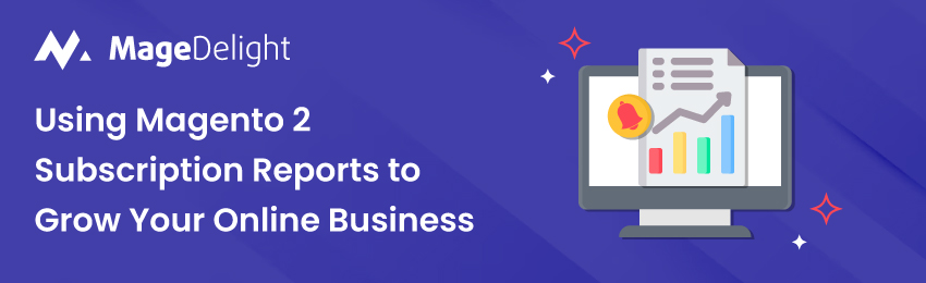 Magento 2 Subscription Reports: How It Boosts Your Business