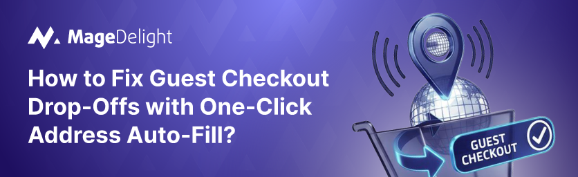 Fix Guest Checkout Drop-Offs with One-Click Address Auto-Fill