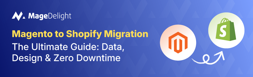 Magento to Shopify Migration: The Ultimate Guide