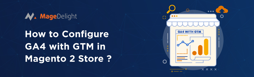 How to Configure GA4 with GTM in Magento 2 Store?